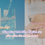 Uống nước đúng thời điểm giúp giảm cân nhanh chóng