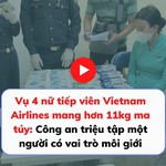 Vụ 4 nữ tiếp viên Vietnam Airlines mang hơn 11kg ma túy: Công an triệu tập một người có vai trò môi giới