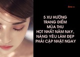 5 xu hướng trang điểm mùa thu hot nhất năm nay, nàng yêu làm đẹp phải cập nhật ngay