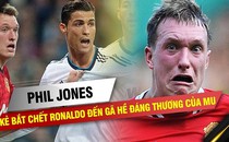 Phil Jones từ kẻ bắt chết Ronaldo đến gã hề đáng thương của Man United